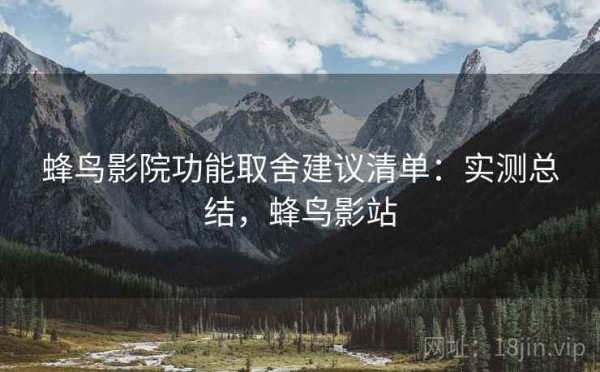 蜂鸟影院功能取舍建议清单：实测总结，蜂鸟影站