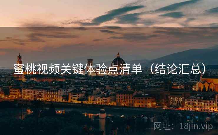 蜜桃视频关键体验点清单（结论汇总）